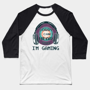 Sorry I Can't Hear You I'm Gaming, Funny Gamer Gift Baseball T-Shirt